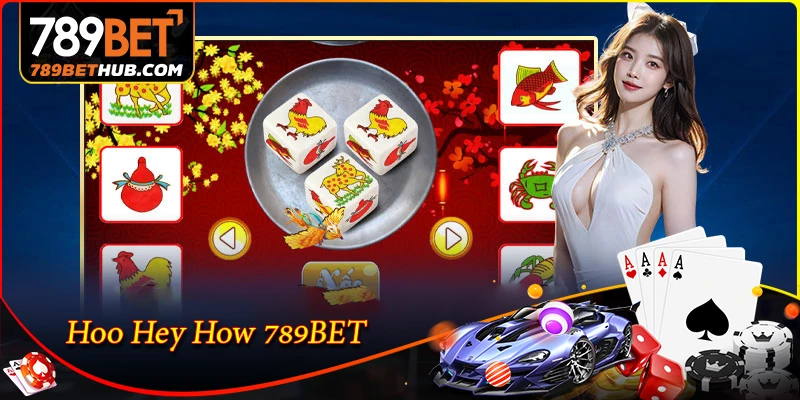 Hoo Hey How 789BET - Hướng dẫn chơi và mẹo để thắng lớn năm 2026